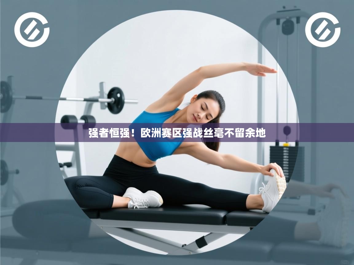 强者恒强！欧洲赛区强战丝毫不留余地